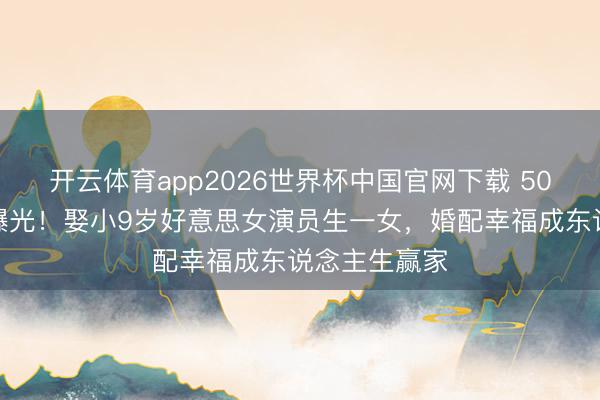开云体育app2026世界杯中国官网下载 50岁冯雷现状曝光!娶小9岁好意思女演员生一女,婚配幸福成东说念主生赢家