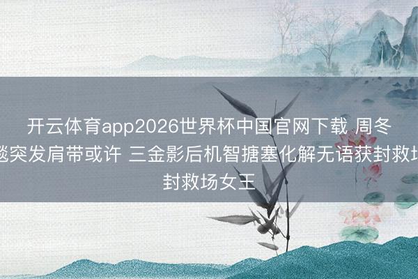 开云体育app2026世界杯中国官网下载 周冬雨红毯突发肩带或许 三金影后机智搪塞化解无语获封救场女王
