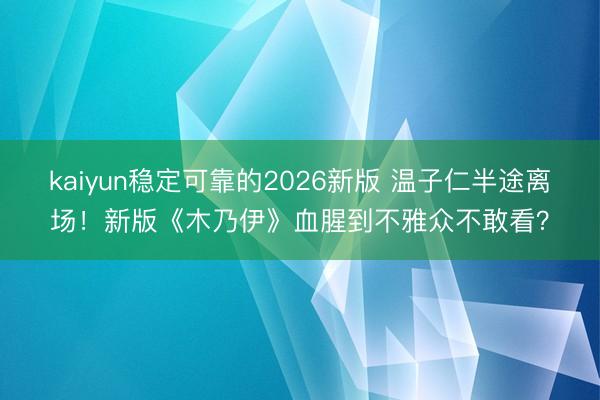 kaiyun稳定可靠的2026新版 温子仁半途离场!新版《木乃伊》血腥到不雅众不敢看?