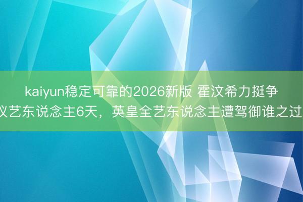 kaiyun稳定可靠的2026新版 霍汶希力挺争议艺东说念主6天，英皇全艺东说念主遭驾御谁之过？