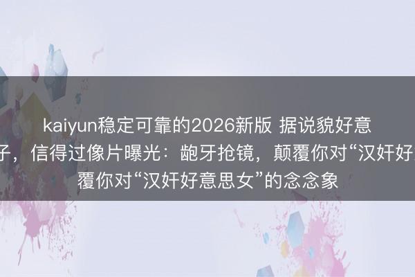 kaiyun稳定可靠的2026新版 据说貌好意思如花的川岛芳子，信得过像片曝光：龅牙抢镜，颠覆你对“汉奸好意思女”的念念象