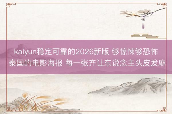 kaiyun稳定可靠的2026新版 够惊悚够恐怖 泰国的电影海报 每一张齐让东说念主头皮发麻