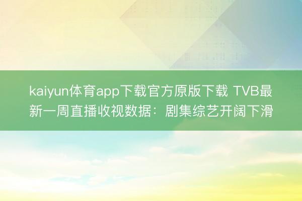 kaiyun体育app下载官方原版下载 TVB最新一周直播收视数据:剧集综艺开阔下滑