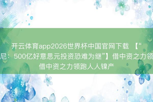 开云体育app2026世界杯中国官网下载 【“中方教养印尼：500亿好意思元投资恐难为继”】借中资之力领跑人人镍产